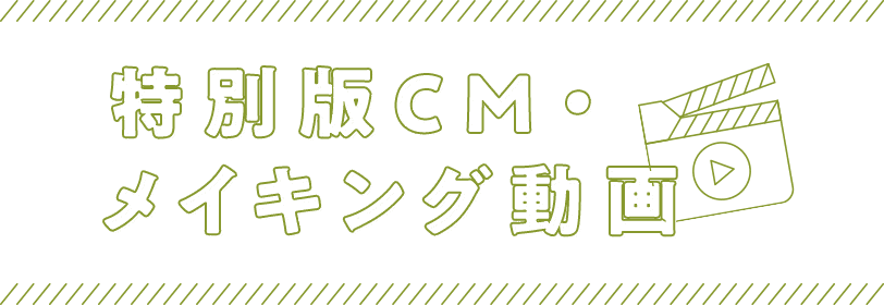 特別版CM・メイキング動画