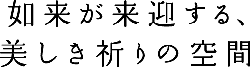 如来が来迎する、美しき祈りの空間