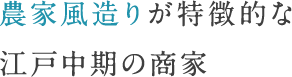 農家風造りが特徴的な江戸中期の商家