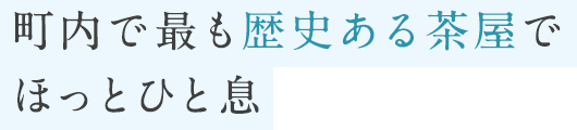 町内で最も歴史ある茶屋でほっとひと息