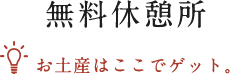 無料休憩所 お土産はここでゲット。